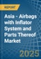 Asia - Airbags with Inflator System and Parts Thereof - Market Analysis, Forecast, Size, Trends and Insights - Product Image