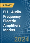 EU - Audio-Frequency Electric Amplifiers - Market Analysis, Forecast, Size, Trends and Insights- Product Image