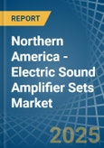 Northern America - Electric Sound Amplifier Sets - Market Analysis, Forecast, Size, Trends and Insights- Product Image