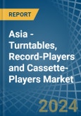Asia - Turntables, Record-Players and Cassette-Players - Market Analysis, Forecast, Size, Trends and Insights- Product Image