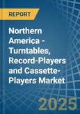 Northern America - Turntables, Record-Players and Cassette-Players - Market Analysis, Forecast, Size, Trends and Insights- Product Image