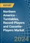 Northern America - Turntables, Record-Players and Cassette-Players - Market Analysis, Forecast, Size, Trends and Insights - Product Image