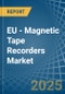 EU - Magnetic Tape Recorders - Market Analysis, Forecast, Size, Trends and Insights - Product Image