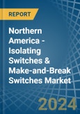 Northern America - Isolating Switches & Make-and-Break Switches - Market Analysis, Forecast, Size, Trends and Insights- Product Image