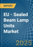 EU - Sealed Beam Lamp Units - Market Analysis, Forecast, Size, Trends and Insights- Product Image