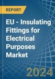 EU - Insulating Fittings for Electrical Purposes - Market Analysis, forecast, Size, Trends and Insights- Product Image