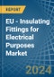EU - Insulating Fittings for Electrical Purposes - Market Analysis, forecast, Size, Trends and Insights - Product Image