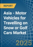 Asia - Motor Vehicles for Travelling on Snow or Golf Cars - Market Analysis, forecast, Size, Trends and Insights- Product Image