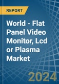 World - Flat Panel Video Monitor, Lcd or Plasma - Market Analysis, Forecast, Size, Trends and Insights- Product Image