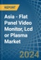 Asia - Flat Panel Video Monitor, Lcd or Plasma - Market Analysis, Forecast, Size, Trends and Insights - Product Image