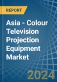 Asia - Colour Television Projection Equipment - Market Analysis, Forecast, Size, Trends and Insights- Product Image