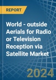 World - outside Aerials for Radio or Television Reception via Satellite - Market Analysis, forecast, Size, Trends and Insights- Product Image