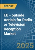 EU - outside Aerials for Radio or Television Reception - Market Analysis, forecast, Size, Trends and Insights- Product Image