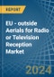 EU - outside Aerials for Radio or Television Reception - Market Analysis, forecast, Size, Trends and Insights - Product Image