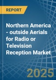 Northern America - outside Aerials for Radio or Television Reception - Market Analysis, forecast, Size, Trends and Insights- Product Image