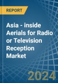 Asia - inside Aerials for Radio or Television Reception - Market Analysis, forecast, Size, Trends and Insights- Product Image