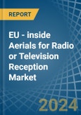 EU - inside Aerials for Radio or Television Reception - Market Analysis, forecast, Size, Trends and Insights- Product Image