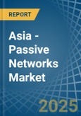 Asia - Passive Networks - Market Analysis, Forecast, Size, Trends and Insights- Product Image