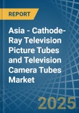 Asia - Cathode-Ray Television Picture Tubes and Television Camera Tubes - Market Analysis, Forecast, Size, Trends and Insights- Product Image