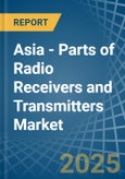 Asia - Parts of Radio Receivers and Transmitters - Market Analysis, Forecast, Size, Trends and Insights- Product Image