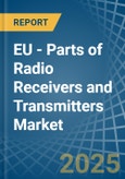 EU - Parts of Radio Receivers and Transmitters - Market Analysis, Forecast, Size, Trends and Insights- Product Image