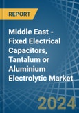 Middle East - Fixed Electrical Capacitors, Tantalum or Aluminium Electrolytic - Market Analysis, Forecast, Size, Trends and Insights- Product Image
