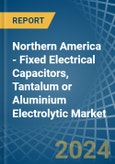 Northern America - Fixed Electrical Capacitors, Tantalum or Aluminium Electrolytic - Market Analysis, Forecast, Size, Trends and Insights- Product Image