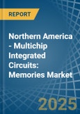 Northern America - Multichip Integrated Circuits: Memories - Market Analysis, Forecast, Size, Trends and Insights- Product Image
