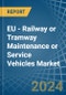 EU - Railway or Tramway Maintenance or Service Vehicles - Market Analysis, Forecast, Size, Trends and Insights - Product Image