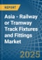 Asia - Railway or Tramway Track Fixtures and Fittings - Market Analysis, Forecast, Size, Trends and Insights - Product Image