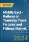 Middle East - Railway or Tramway Track Fixtures and Fittings - Market Analysis, Forecast, Size, Trends and Insights - Product Image