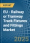 EU - Railway or Tramway Track Fixtures and Fittings - Market Analysis, Forecast, Size, Trends and Insights - Product Image