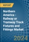 Northern America - Railway or Tramway Track Fixtures and Fittings - Market Analysis, Forecast, Size, Trends and Insights - Product Image