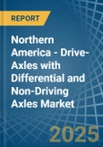 Northern America - Drive-Axles with Differential and Non-Driving Axles - Market Analysis, Forecast, Size, Trends and Insights- Product Image