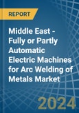 Middle East - Fully or Partly Automatic Electric Machines for Arc Welding of Metals - Market Analysis, forecast, Size, Trends and Insights- Product Image