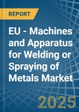 EU - Machines and Apparatus for Welding or Spraying of Metals - Market Analysis, forecast, Size, Trends and Insights- Product Image