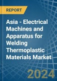 Asia - Electrical Machines and Apparatus for Welding Thermoplastic Materials - Market Analysis, forecast, Size, Trends and Insights- Product Image