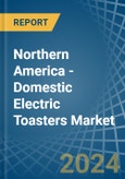 Northern America - Domestic Electric Toasters - Market Analysis, Forecast, Size, Trends and Insights- Product Image