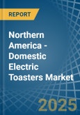 Northern America - Domestic Electric Toasters - Market Analysis, Forecast, Size, Trends and Insights- Product Image