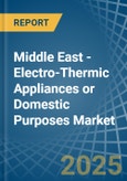 Middle East - Electro-Thermic Appliances or Domestic Purposes - Market Analysis, Forecast, Size, Trends and Insights- Product Image