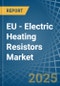 EU - Electric Heating Resistors - Market Analysis, Forecast, Size, Trends and Insights - Product Image