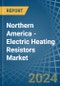 Northern America - Electric Heating Resistors - Market Analysis, Forecast, Size, Trends and Insights - Product Thumbnail Image