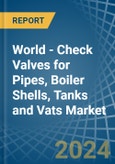 World - Check Valves for Pipes, Boiler Shells, Tanks and Vats - Market Analysis, forecast, Size, Trends and Insights- Product Image