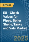 EU - Check Valves for Pipes, Boiler Shells, Tanks and Vats - Market Analysis, forecast, Size, Trends and Insights- Product Image