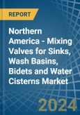 Northern America - Mixing Valves for Sinks, Wash Basins, Bidets and Water Cisterns - Market Analysis, forecast, Size, Trends and Insights- Product Image