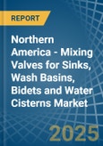 Northern America - Mixing Valves for Sinks, Wash Basins, Bidets and Water Cisterns - Market Analysis, forecast, Size, Trends and Insights- Product Image