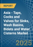 Asia - Taps, Cocks and Valves for Sinks, Wash Basins, Bidets and Water Cisterns - Market Analysis, forecast, Size, Trends and Insights- Product Image