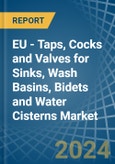 EU - Taps, Cocks and Valves for Sinks, Wash Basins, Bidets and Water Cisterns - Market Analysis, forecast, Size, Trends and Insights- Product Image