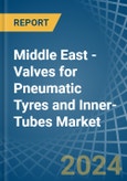 Middle East - Valves for Pneumatic Tyres and Inner-Tubes - Market Analysis, forecast, Size, Trends and Insights- Product Image