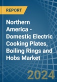 Northern America - Domestic Electric Cooking Plates, Boiling Rings and Hobs - Market Analysis, Forecast, Size, Trends and Insights- Product Image